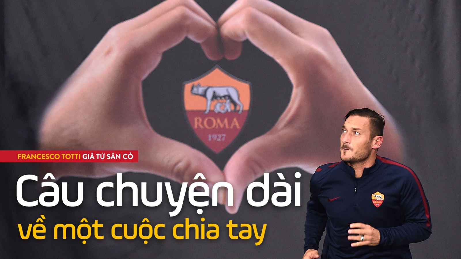 Francesco Totti giã từ sân cỏ: Câu chuyện dài về một cuộc chia tay