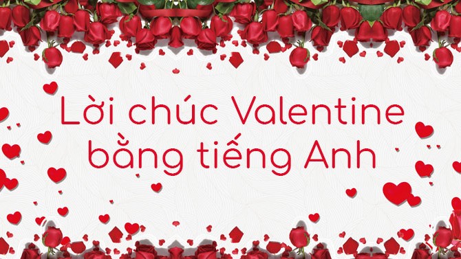 Những lời chúc Valentine 2022 bằng tiếng Anh độc đáo và ấn tượng nhất